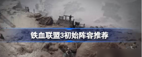 铁血联盟3初期阵容配置技巧 开局四人组解析