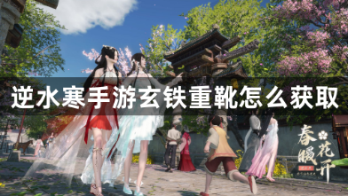 逆水寒手游玄铁重靴获取攻略详解